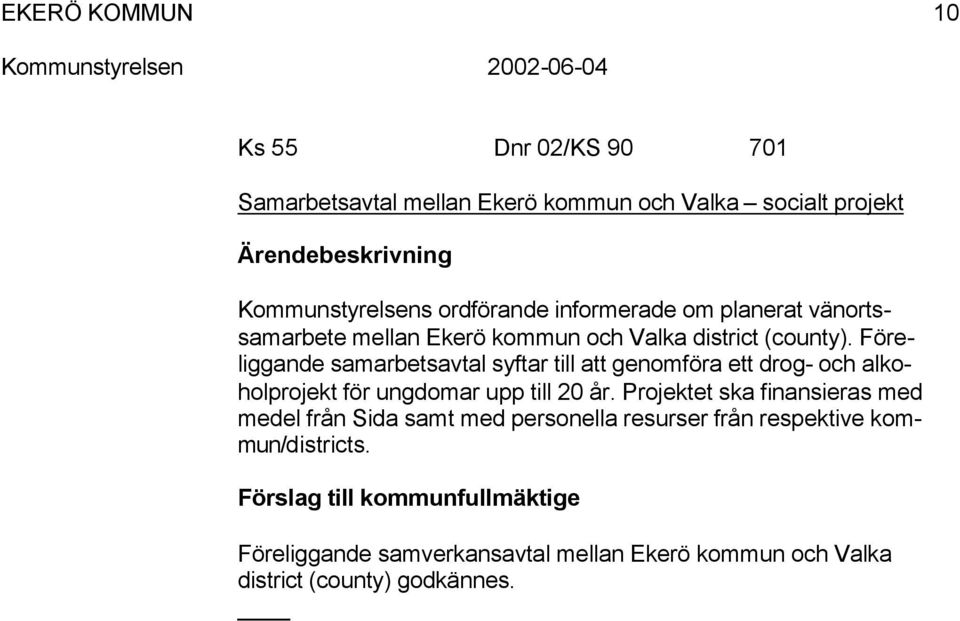 Föreliggande samarbetsavtal syftar till att genomföra ett drog- och alkoholprojekt för ungdomar upp till 20 år.