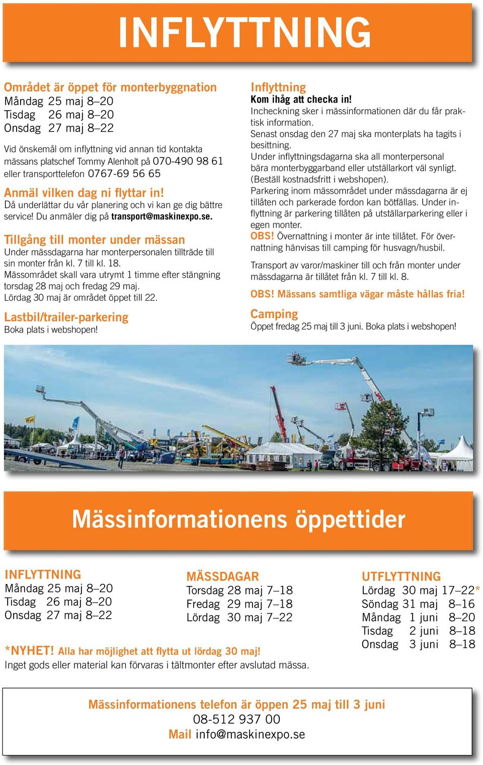 vice! Du anmäler dig på transport@maskinexpo.se. Tillgång till monter under mässan Under mässdagarna har monterpersonalen tillträde till sin monter från kl. 7 till kl. 18.