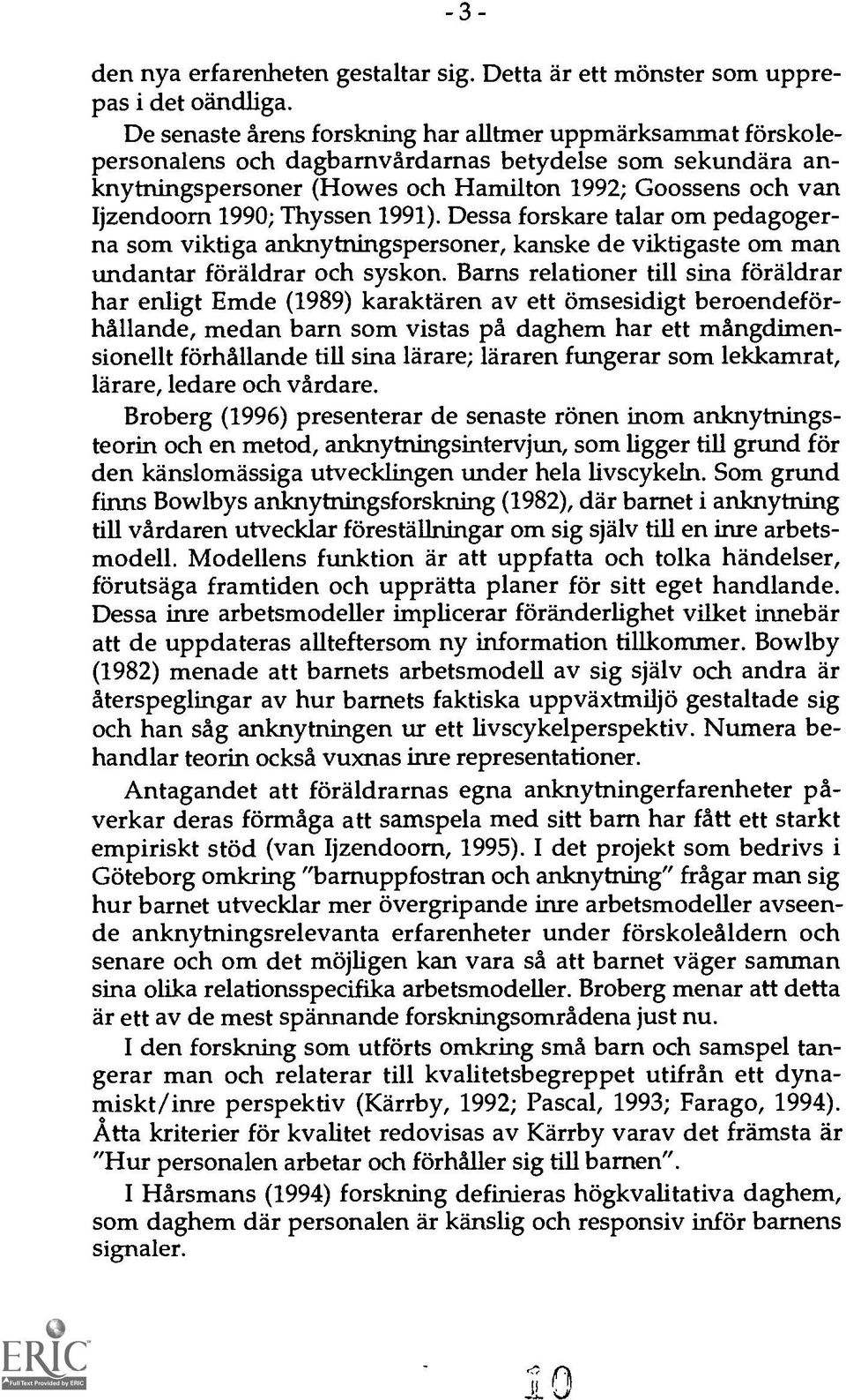 Thyssen 1991). Dessa forskare talar om pedagogerna som viktiga anknytningspersoner, kanske de viktigaste om man undantar foraldrar och syskon.