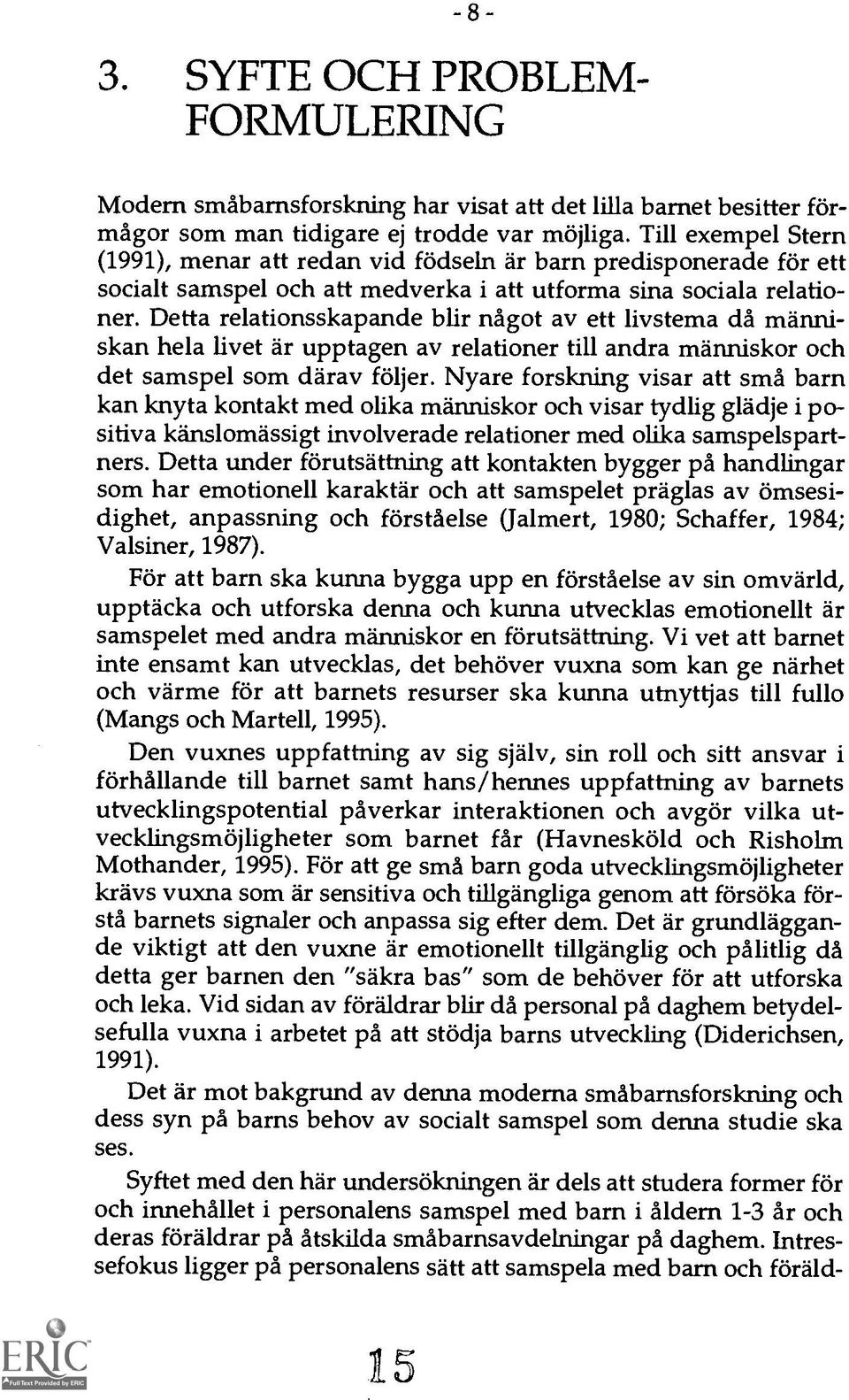 Detta relationsskapande blir nagot av ett livstema cid manniskan hela livet är upptagen av relationer till andra manniskor och det samspel som darav foljer.