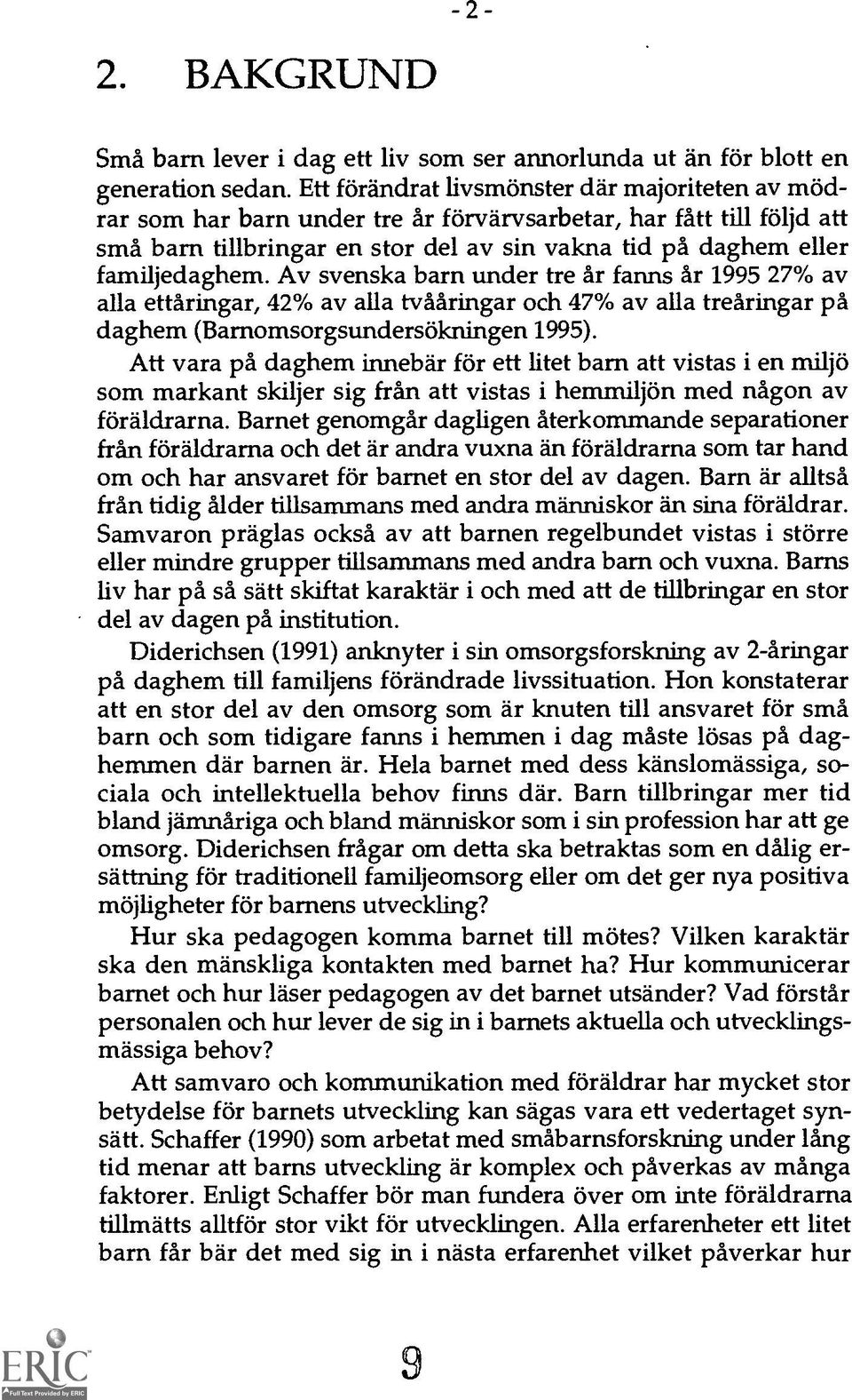 Av svenska barn under tre fir fanns Ar 1995 27% av alla ettaringar, 42% av alla tvafiringar och 47% av alla trearingar pa daghem (Barnomsorgsundersokningen 1995).