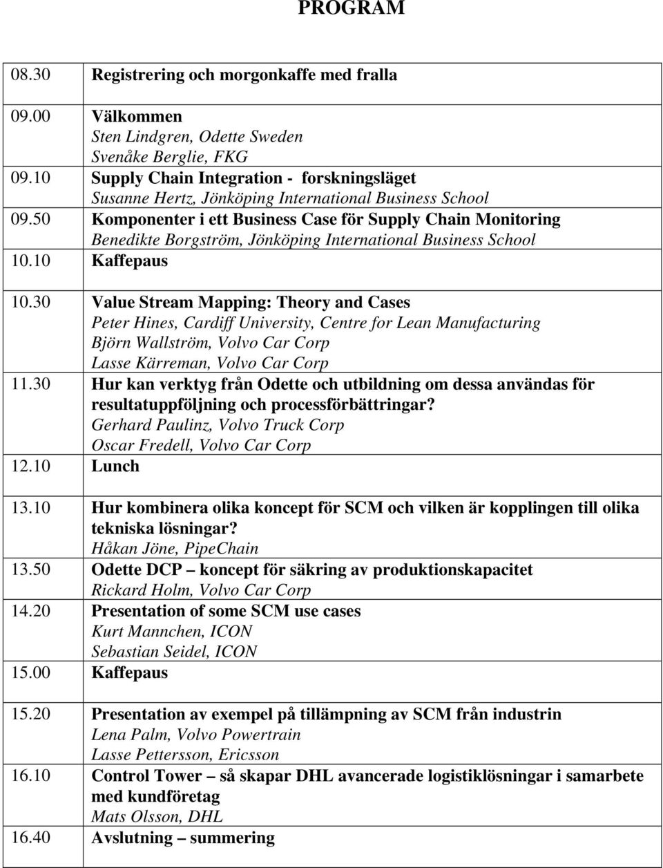 50 Komponenter i ett Business Case för Supply Chain Monitoring Benedikte Borgström, Jönköping International Business School 10.10 Kaffepaus 10.