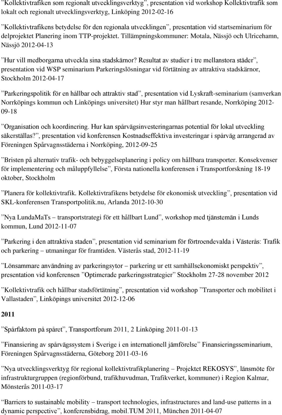 Tillämpningskommuner: Motala, Nässjö och Ulricehamn, Nässjö 2012-04-13 Hur vill medborgarna utveckla sina stadskärnor?