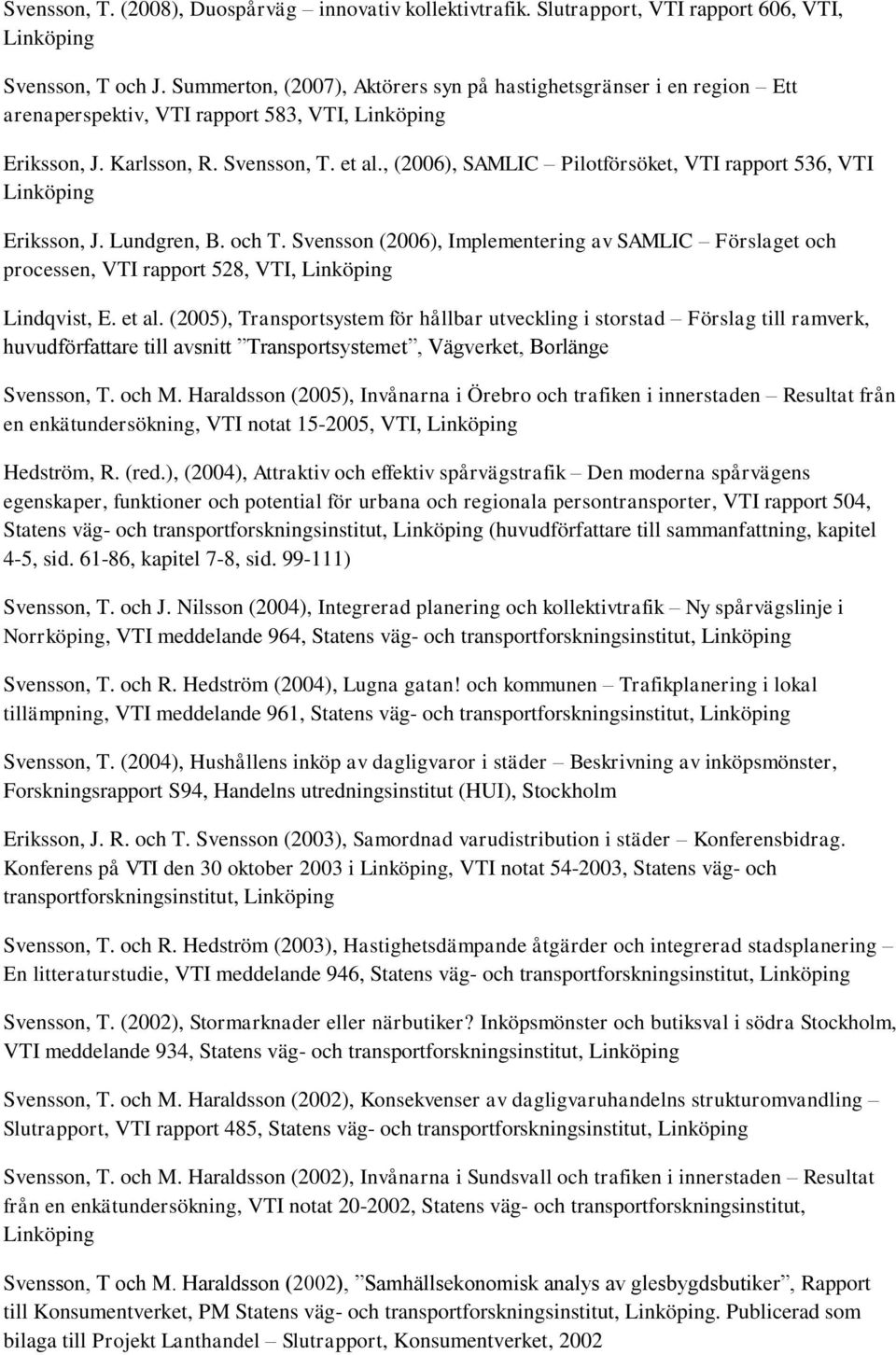 , (2006), SAMLIC Pilotförsöket, VTI rapport 536, VTI Eriksson, J. Lundgren, B. och T. Svensson (2006), Implementering av SAMLIC Förslaget och processen, VTI rapport 528, VTI, Lindqvist, E. et al.