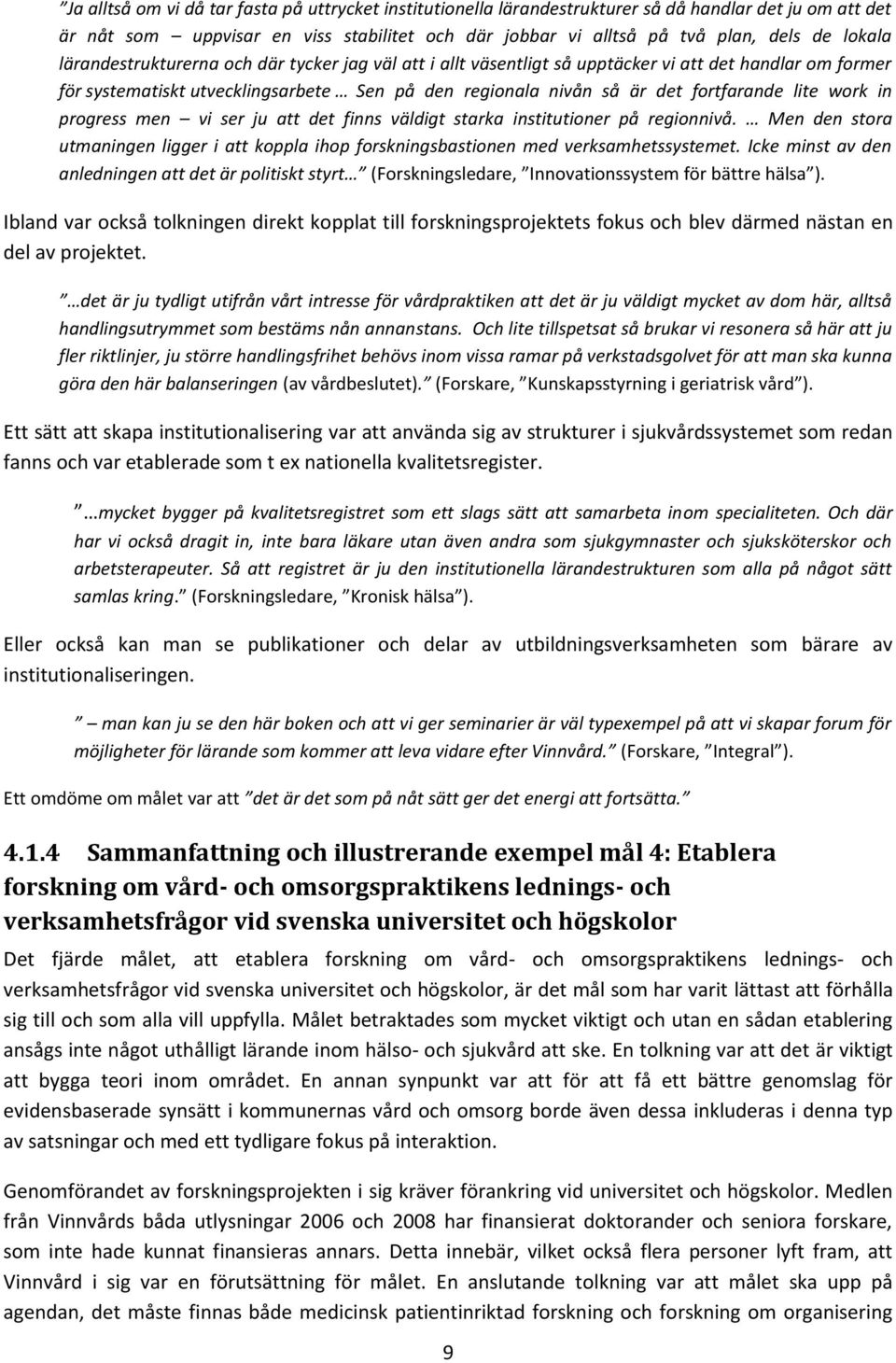 work in progress men vi ser ju att det finns väldigt starka institutioner på regionnivå. Men den stora utmaningen ligger i att koppla ihop forskningsbastionen med verksamhetssystemet.