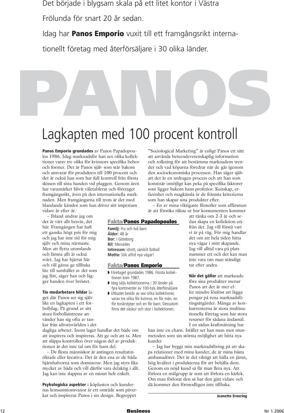 PANOS Lagkapten med 100 procent kontroll Panos Emporio grundades av Panos Papadopoulos 1986. Idag marknadsför han sex olika kollektioner varav tre olika för kvinnors specifika behov och former.