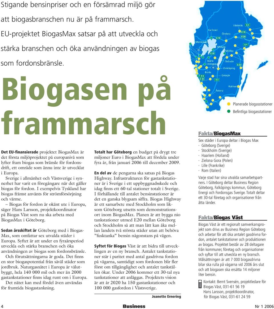 Biogasen på frammarsch Det EU-finansierade projektet BiogasMax är det första miljöprojektet på europanivå som lyfter fram biogas som bränsle för fordonsdrift, ett område som ännu inte är utvecklat i