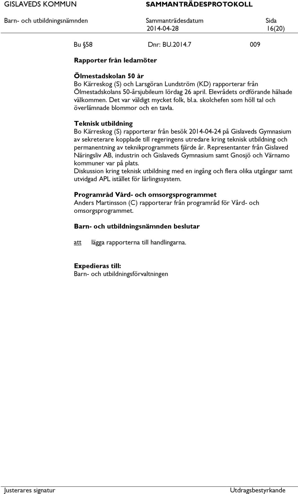 Teknisk utbildning Bo Kärreskog (S) rapporterar från besök 2014-04-24 på Gislaveds Gymnasium av sekreterare kopplade till regeringens utredare kring teknisk utbildning och permanentning av