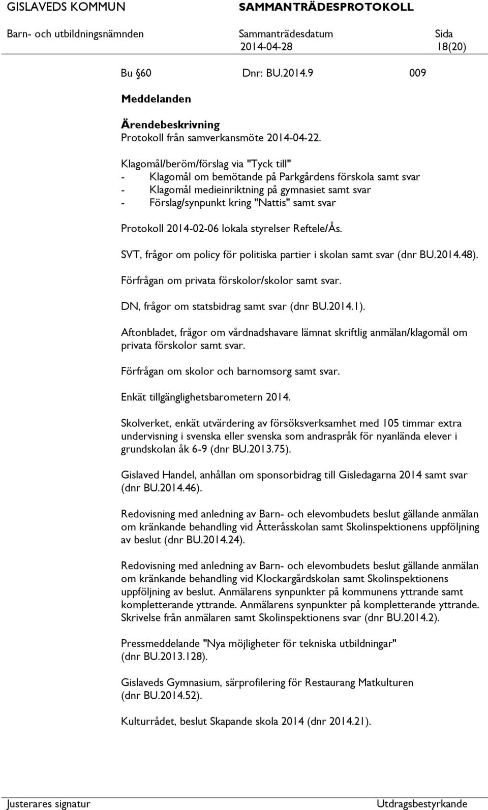 2014-02-06 lokala styrelser Reftele/Ås. SVT, frågor om policy för politiska partier i skolan samt svar (dnr BU.2014.48). Förfrågan om privata förskolor/skolor samt svar.