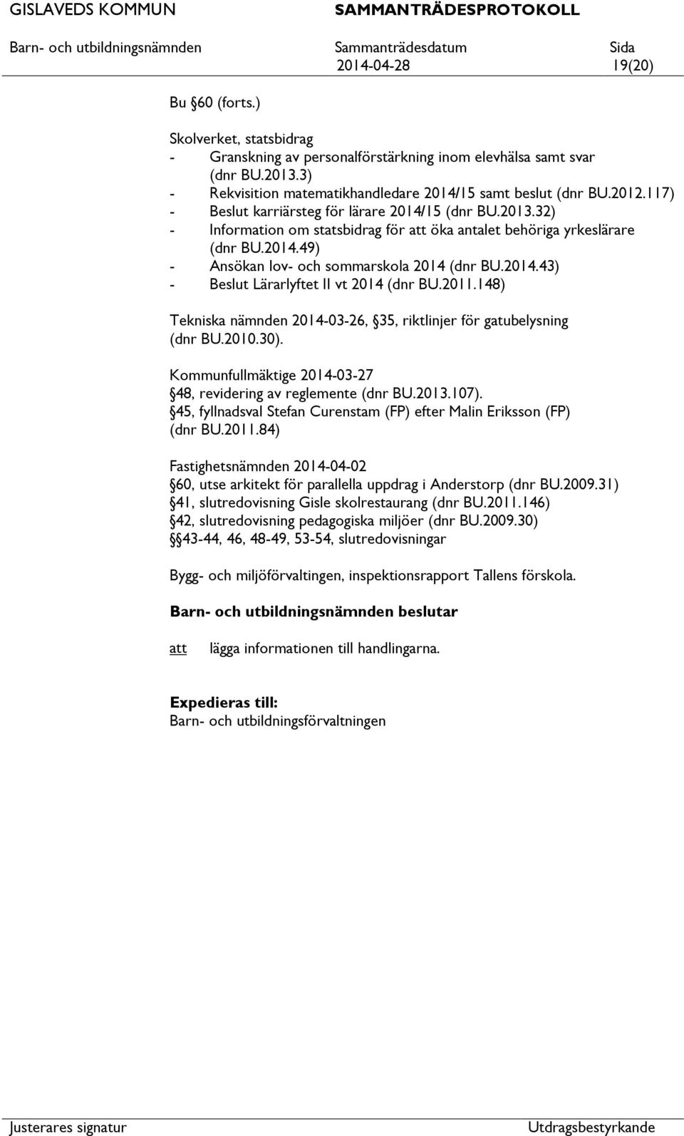 2011.148) Tekniska nämnden 2014-03-26, 35, riktlinjer för gatubelysning (dnr BU.2010.30). Kommunfullmäktige 2014-03-27 48, revidering av reglemente (dnr BU.2013.107).