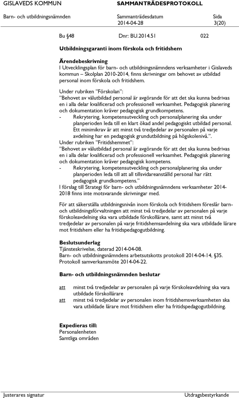 Under rubriken Förskolan : Behovet av välutbildad personal är avgörande för det ska kunna bedrivas en i alla delar kvalificerad och professionell verksamhet.