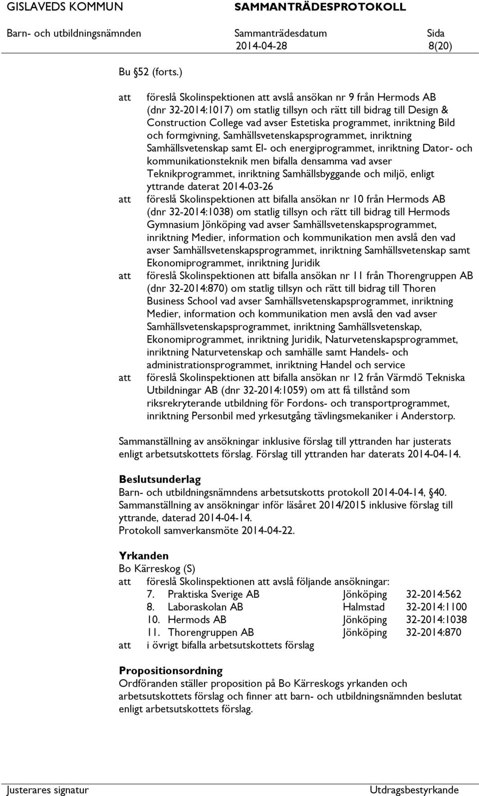 Bild och formgivning, Samhällsvetenskapsprogrammet, inriktning Samhällsvetenskap samt El- och energiprogrammet, inriktning Dator- och kommunikationsteknik men bifalla densamma vad avser