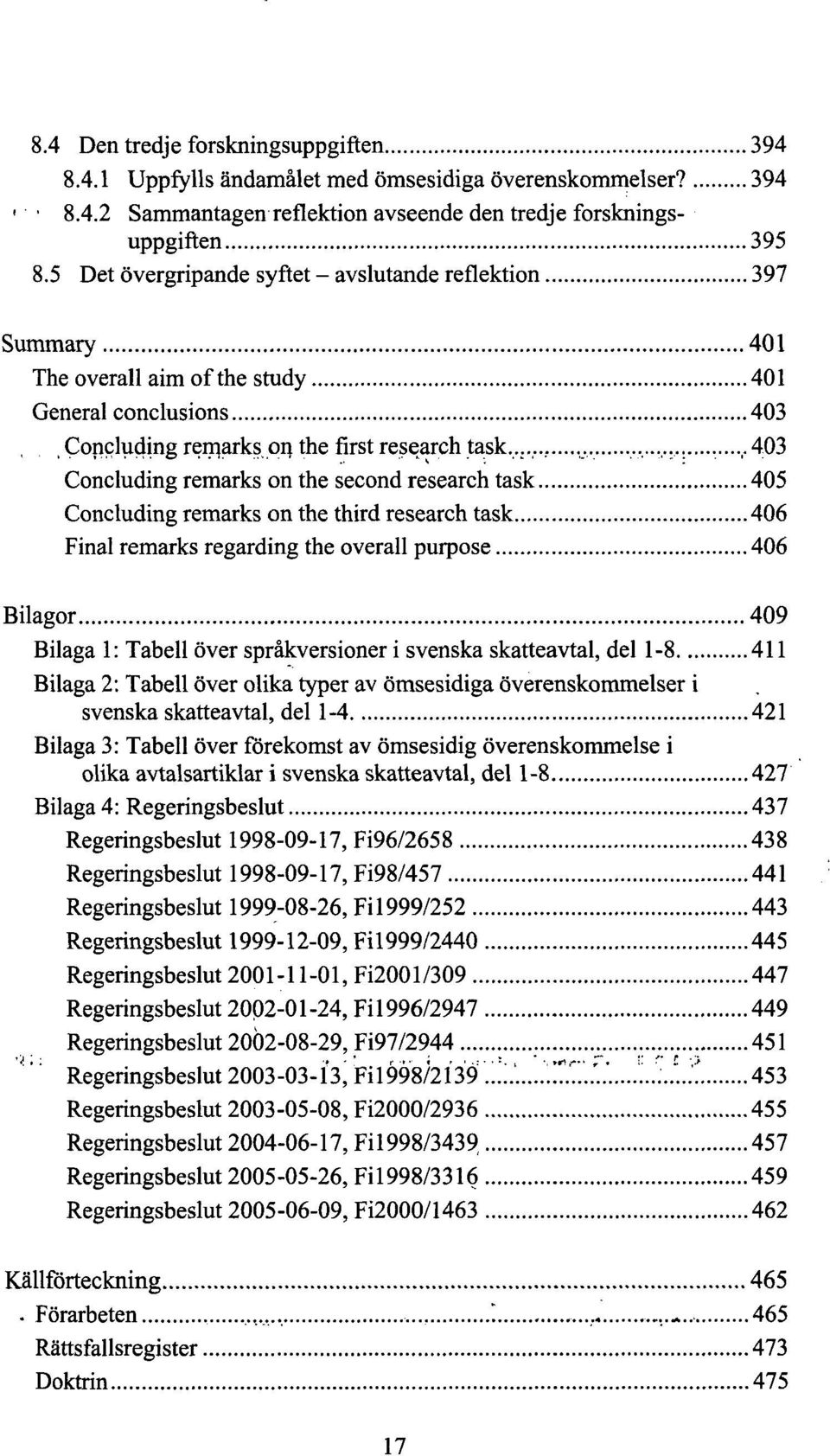 ...... :, 403 Concluding remarks on the second research task 405 Concluding remarks on the third research task 406 Final remarks regarding the overall purpose 406 Bilagor 409 Bilaga 1: Tabell över