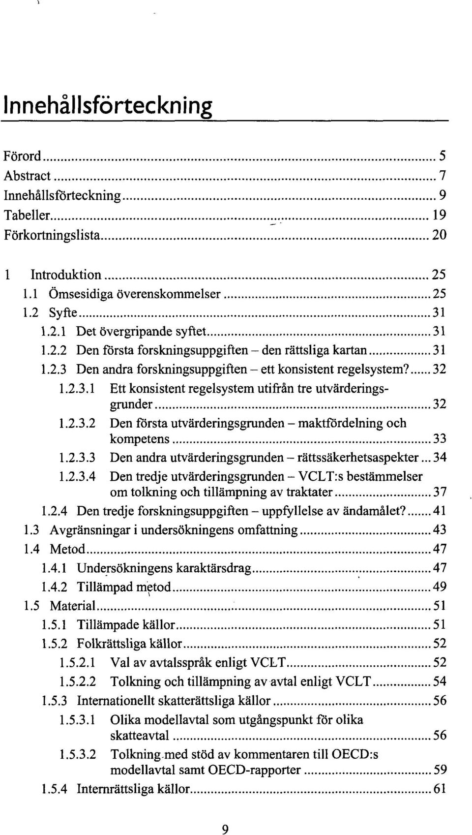 2.3.2 Den första utvärderingsgrunden - maktfördelning och kompetens 33 1.2.3.3 Den andra utvärderingsgrunden - rättssäkerhetsaspekter... 34 1.2.3.4 Den tredje utvärderingsgrunden - VCLT:s bestämmelser om tolkning och tillämpning av traktater 37 1.