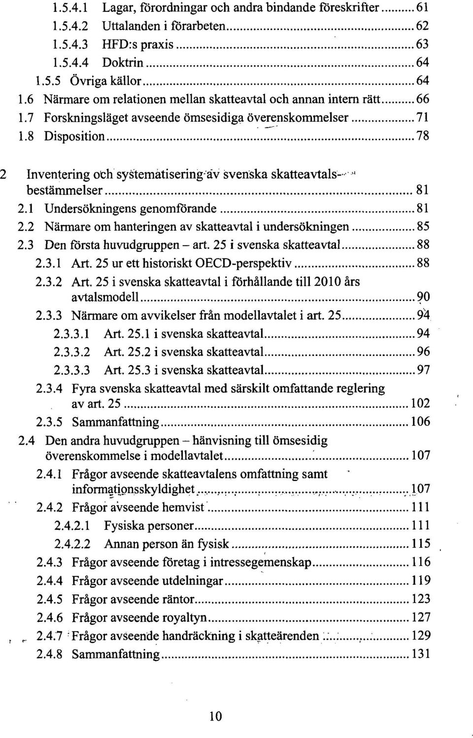 8 Disposition 78 2 Inventering och systemätisering-äv svenska skatteavtals- " bestämmelser 81 2.1 Undersökningens genomförande 81 2.2 Närmare om hanteringen av skatteavtal i undersökningen 85 2.