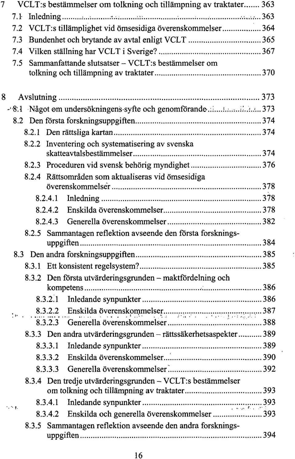 5 Sammanfattande slutsatser - VCLT:s bestämmelser om tolkning och tillämpning av traktater 370 8 Avslutning 373 -"8.1 Något om undersökningens-syfte och genomförande.:;...!...;..;;..:..'... 373 8.