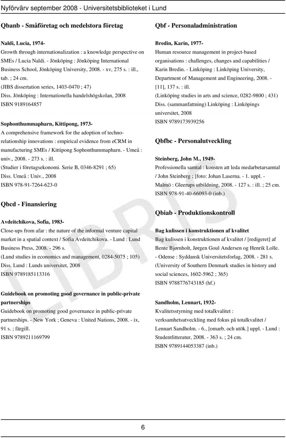 Jönköping : Internationella handelshögskolan, 2008 ISBN 9189164857 Sophonthummapharn, Kittipong, 1973- A comprehensive framework for the adoption of technorelationship innovations : empirical