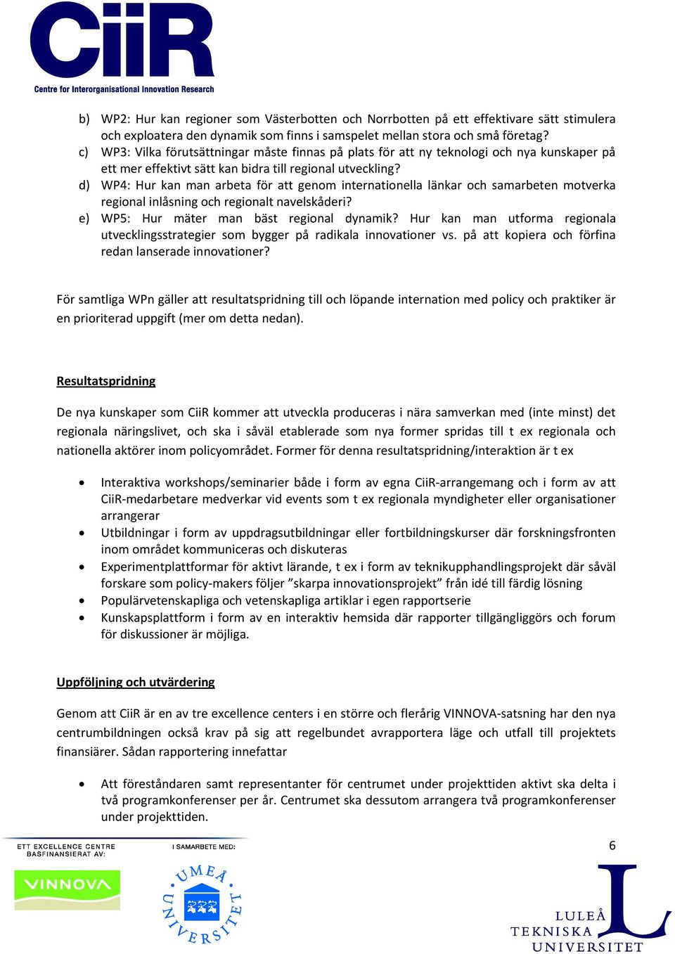 d) WP4: Hur kan man arbeta för att genom internationella länkar och samarbeten motverka regional inlåsning och regionalt navelskåderi? e) WP5: Hur mäter man bäst regional dynamik?