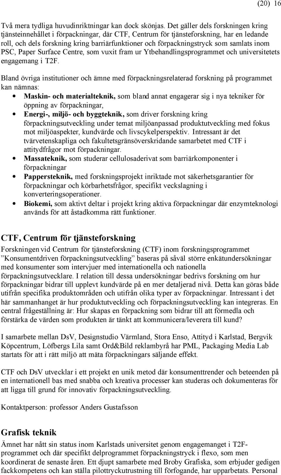 samlats inom PSC, Paper Surface Centre, som vuxit fram ur Ytbehandlingsprogrammet och universitetets engagemang i T2F.