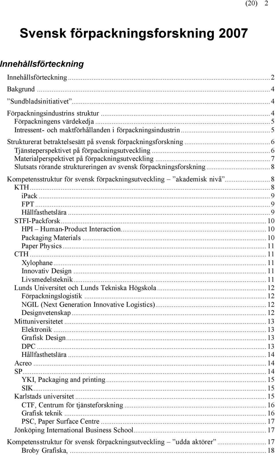 ..6 Materialperspektivet på förpackningsutveckling...7 Slutsats rörande struktureringen av svensk förpackningsforskning...8 Kompetensstruktur för svensk förpackningsutveckling akademisk nivå...8 KTH.