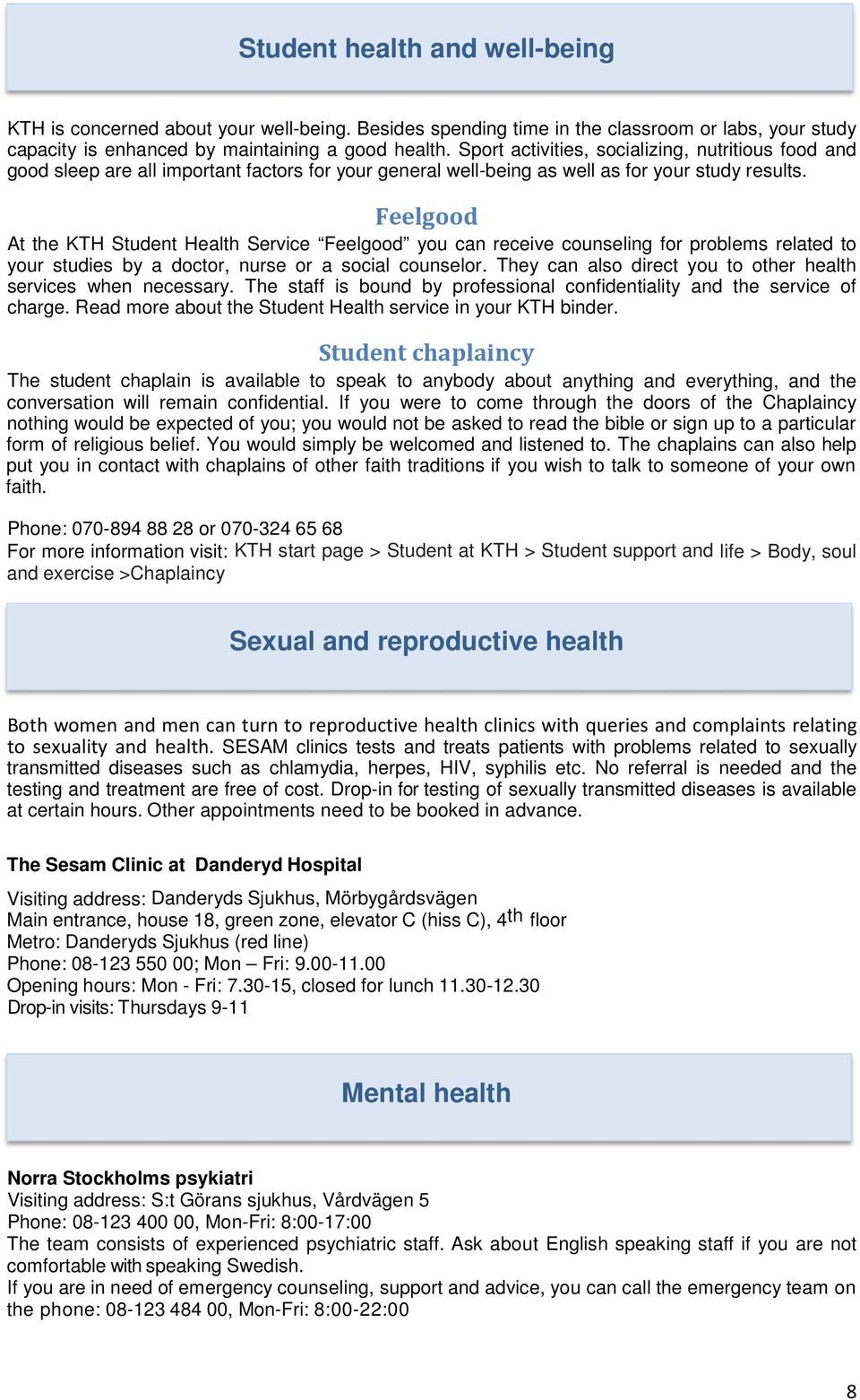 Feelgood At the KTH Student Health Service Feelgood you can receive counseling for problems related to your studies by a doctor, nurse or a social counselor.