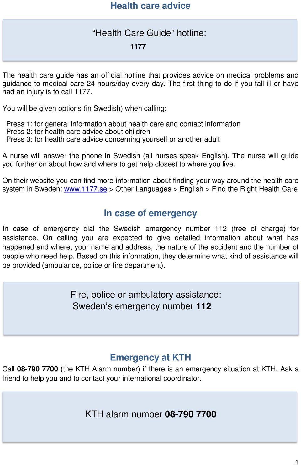 You will be given options (in Swedish) when calling: Press 1: for general information about health care and contact information Press 2: for health care advice about children Press 3: for health care
