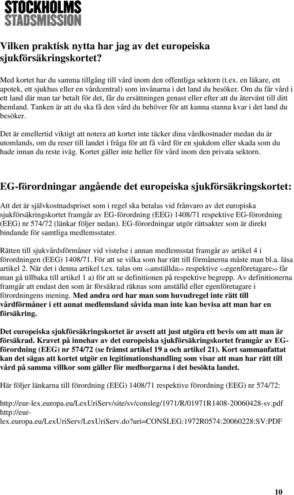 Om du får vård i ett land där man tar betalt för det, får du ersättningen genast eller efter att du återvänt till ditt hemland.