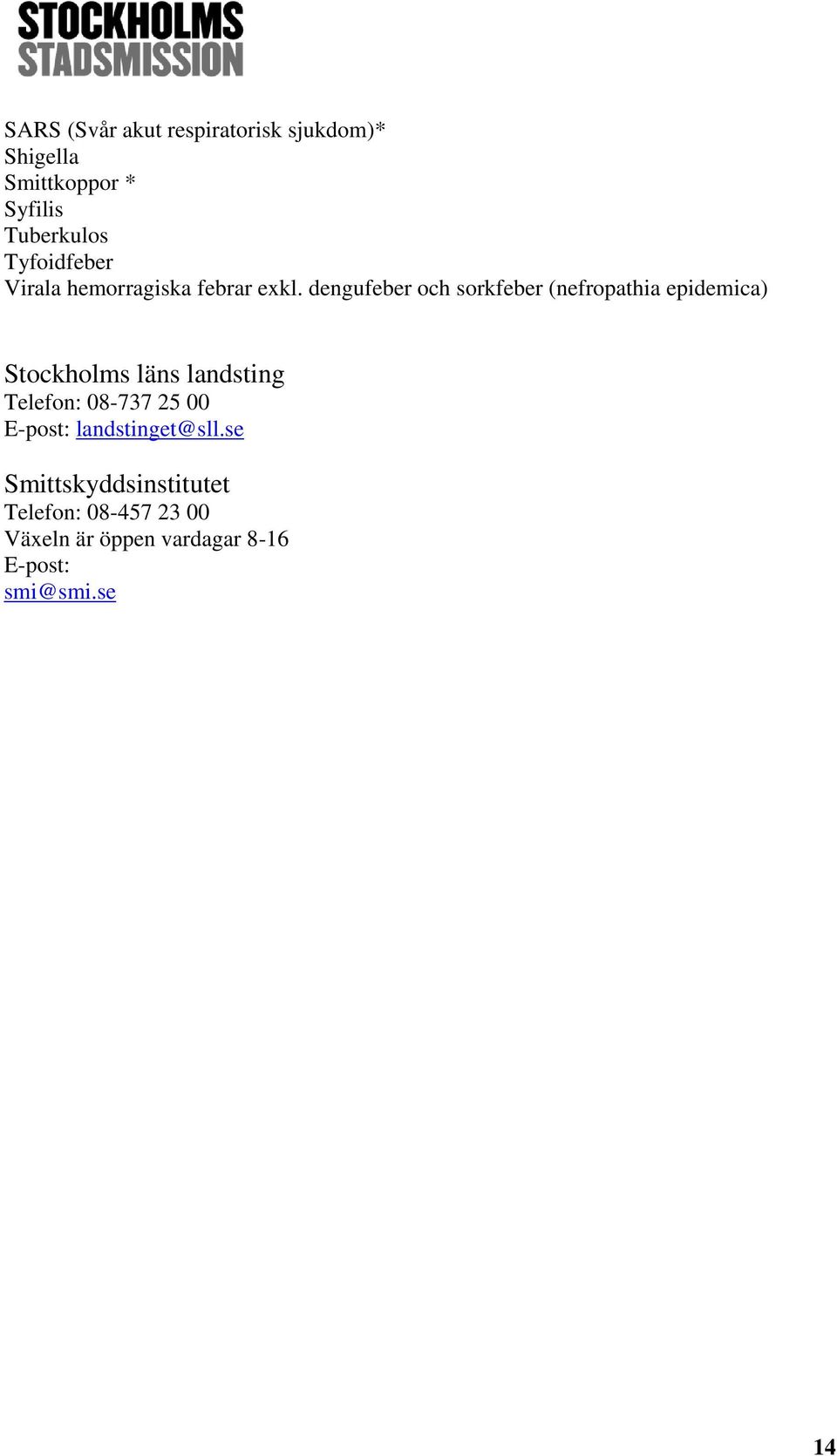 dengufeber och sorkfeber (nefropathia epidemica) Stockholms läns landsting Telefon: