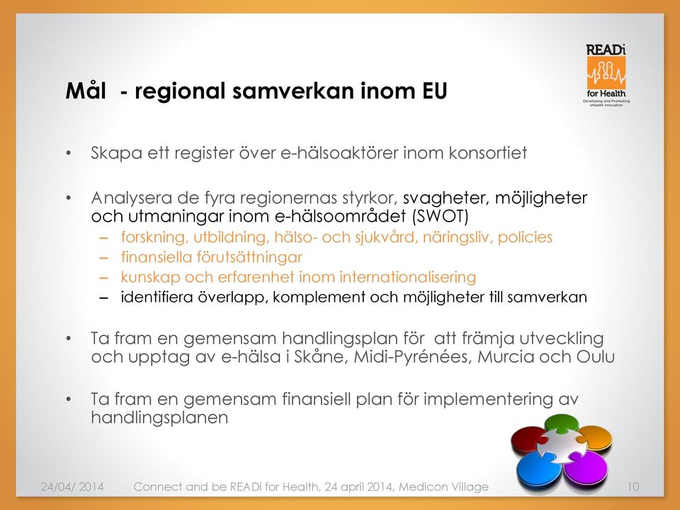 internationalisering identifiera överlapp, komplement och möjligheter till samverkan Ta fram en gemensam handlingsplan för att främja utveckling och upptag av e-hälsa