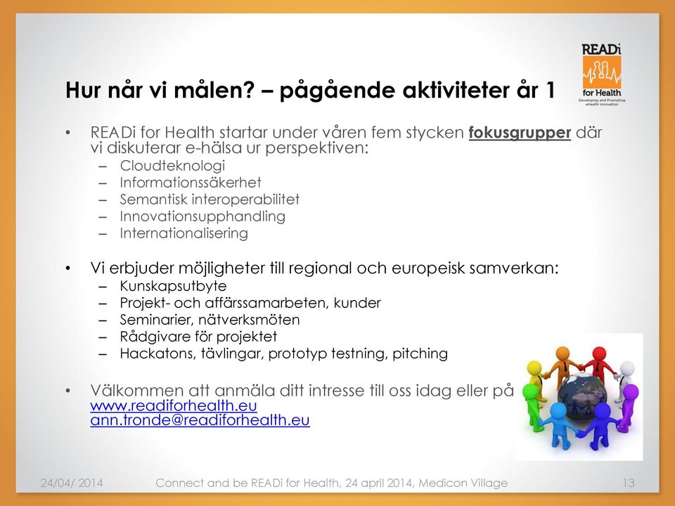 Informationssäkerhet Semantisk interoperabilitet Innovationsupphandling Internationalisering Vi erbjuder möjligheter till regional och europeisk samverkan: