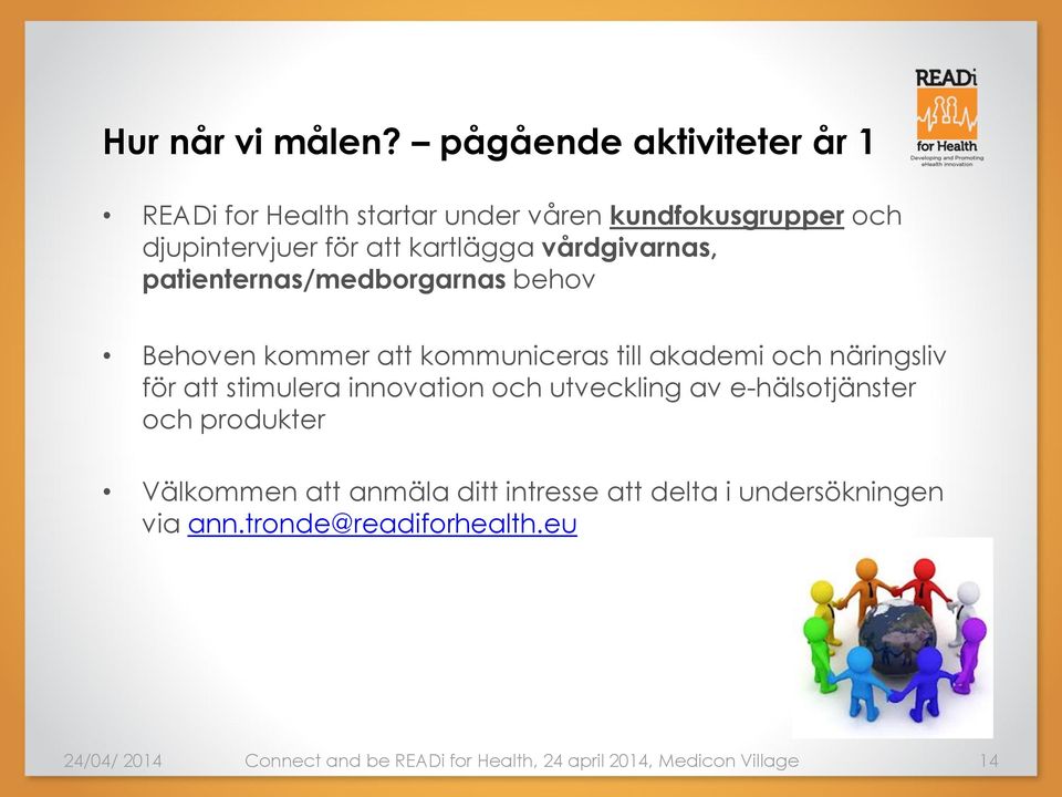 vårdgivarnas, patienternas/medborgarnas behov Behoven kommer att kommuniceras till akademi och näringsliv för att
