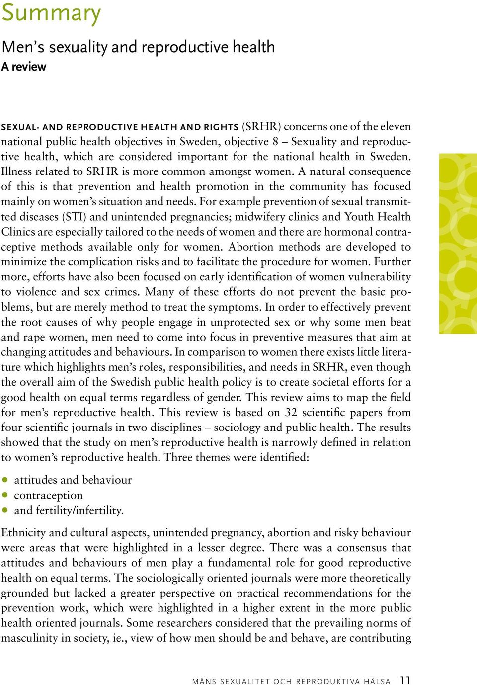 A natural consequence of this is that prevention and health promotion in the community has focused mainly on women s situation and needs.