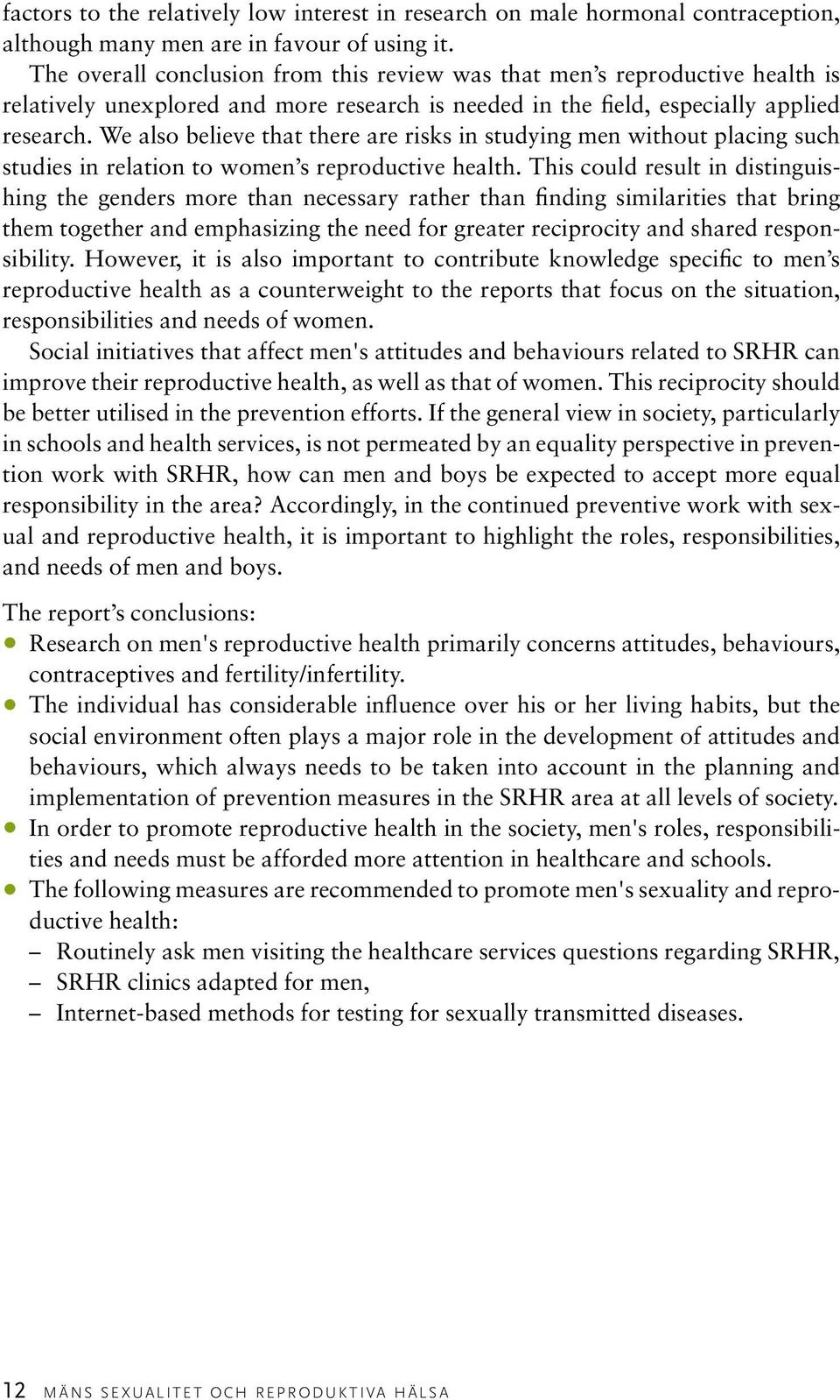 We also believe that there are risks in studying men without placing such studies in relation to women s reproductive health.