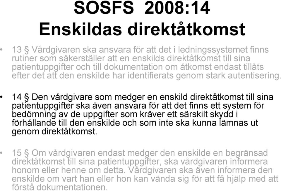 14 Den vårdgivare som medger en enskild direktåtkomst till sina patientuppgifter ska även ansvara för att det finns ett system för bedömning av de uppgifter som kräver ett särskilt skydd i