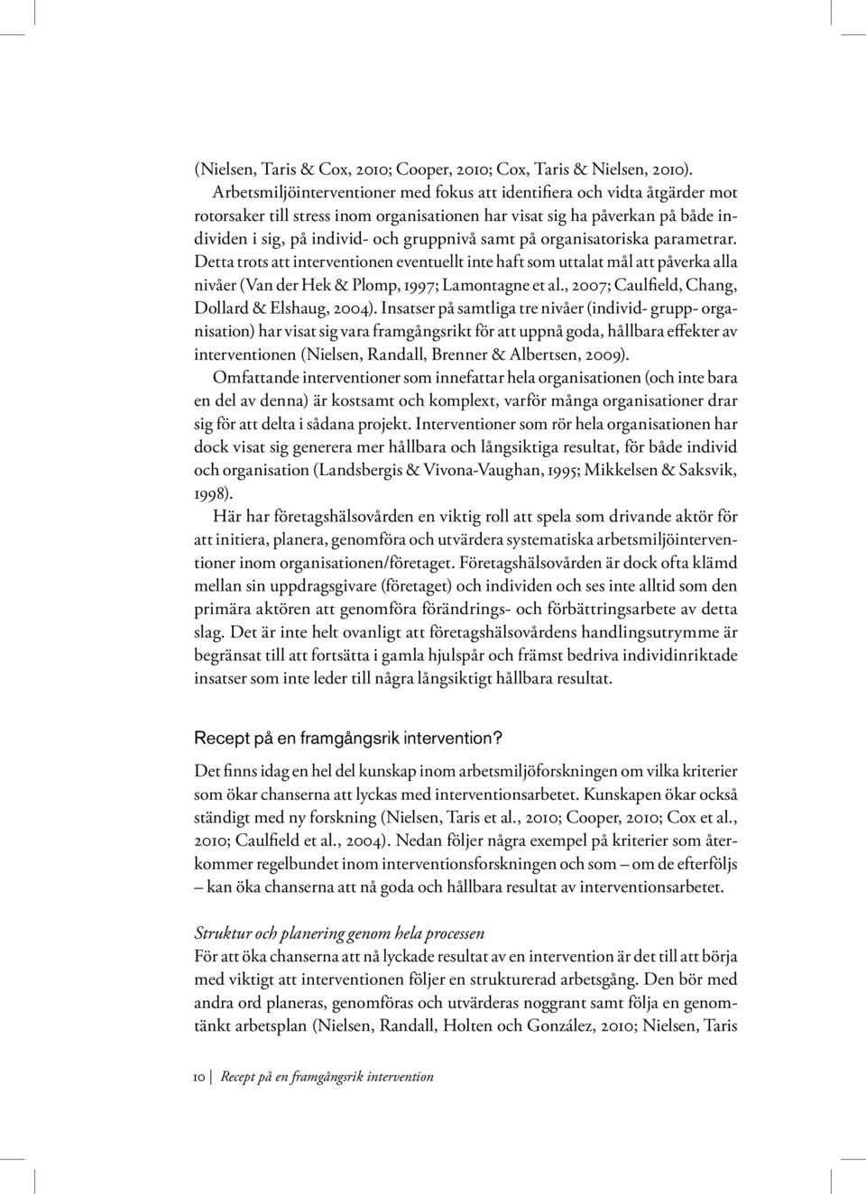 på organisatoriska parametrar. Detta trots att interventionen eventuellt inte haft som uttalat mål att påverka alla nivåer (Van der Hek & Plomp, 1997; Lamontagne et al.