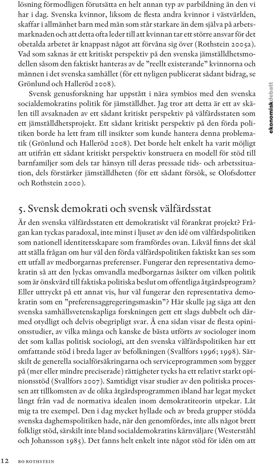 större ansvar för det obetalda arbetet är knappast något att förvåna sig över (Rothstein 2005a).