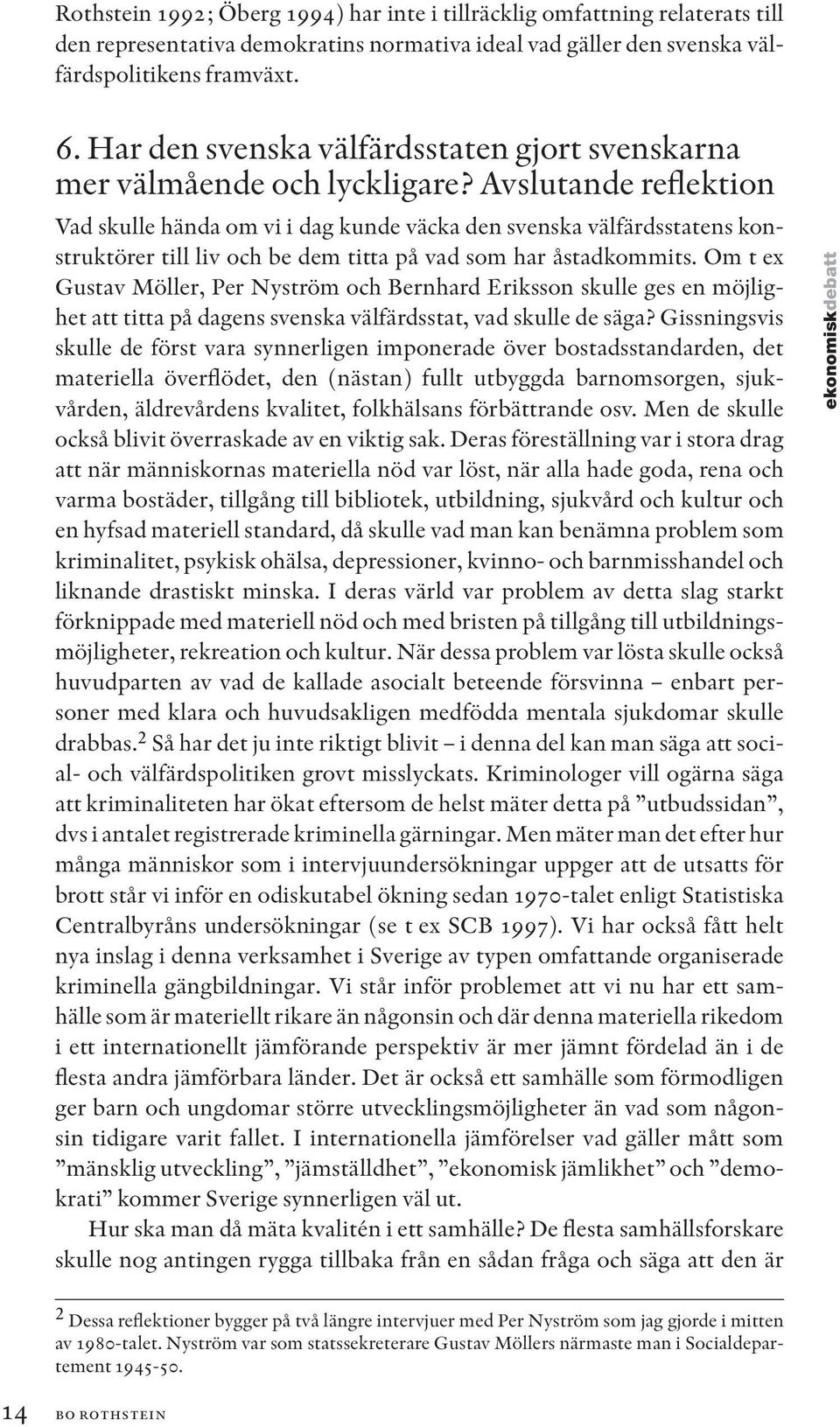 Avslutande reflektion Vad skulle hända om vi i dag kunde väcka den svenska välfärdsstatens konstruktörer till liv och be dem titta på vad som har åstadkommits.