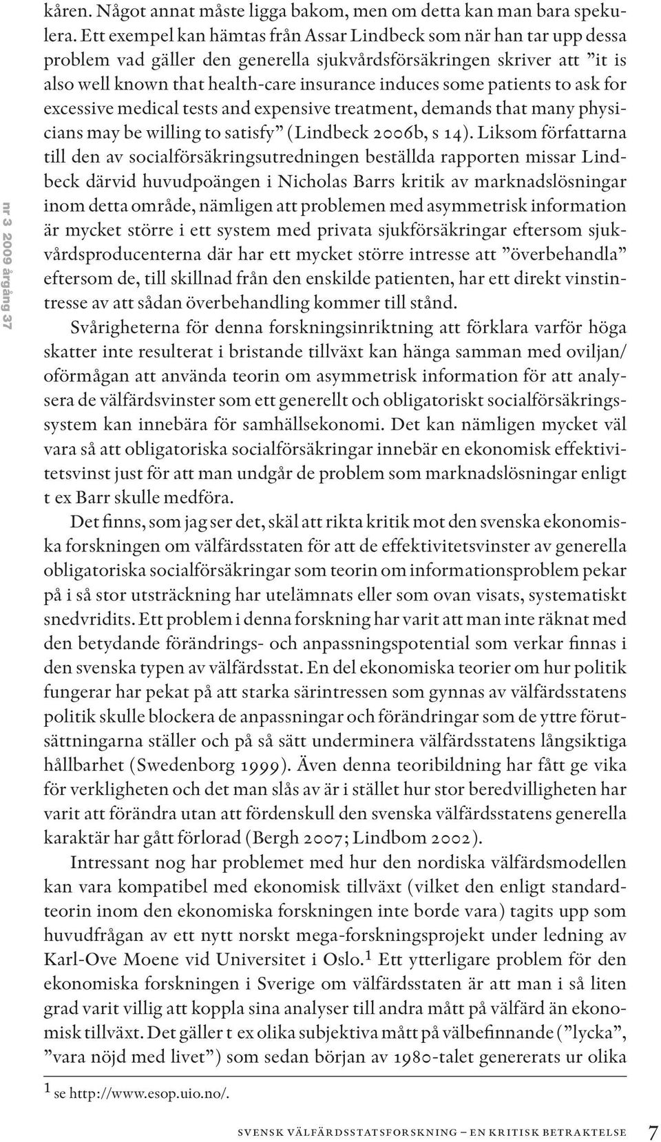 patients to ask for excessive medical tests and expensive treatment, demands that many physicians may be willing to satisfy (Lindbeck 2006b, s 14).