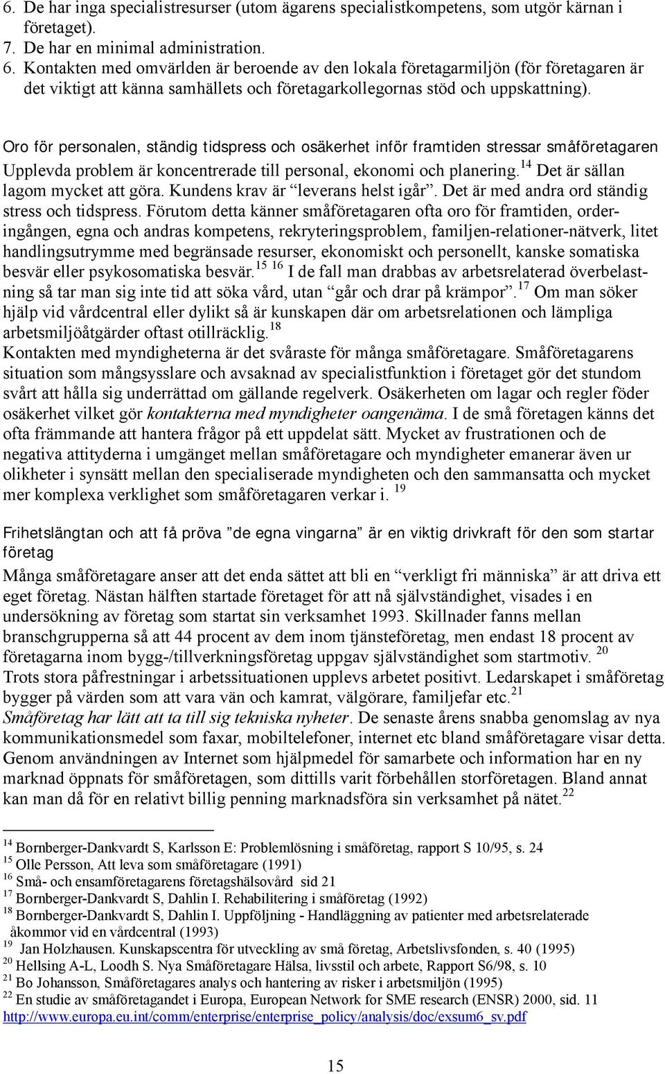 Oro för personalen, ständig tidspress och osäkerhet inför framtiden stressar småföretagaren Upplevda problem är koncentrerade till personal, ekonomi och planering.