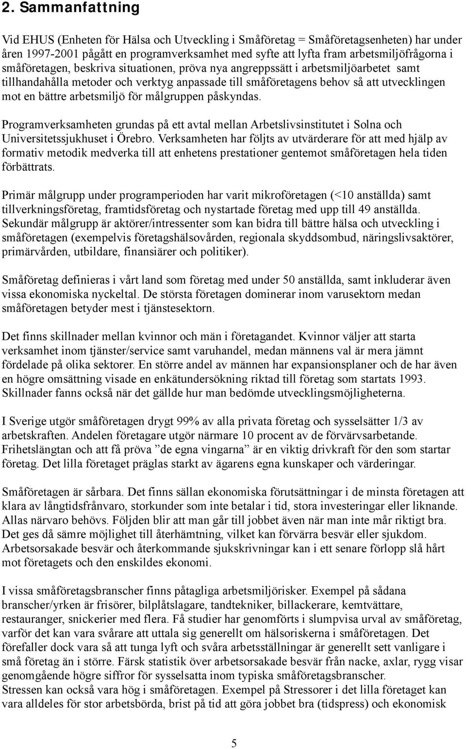 arbetsmiljö för målgruppen påskyndas. Programverksamheten grundas på ett avtal mellan Arbetslivsinstitutet i Solna och Universitetssjukhuset i Örebro.