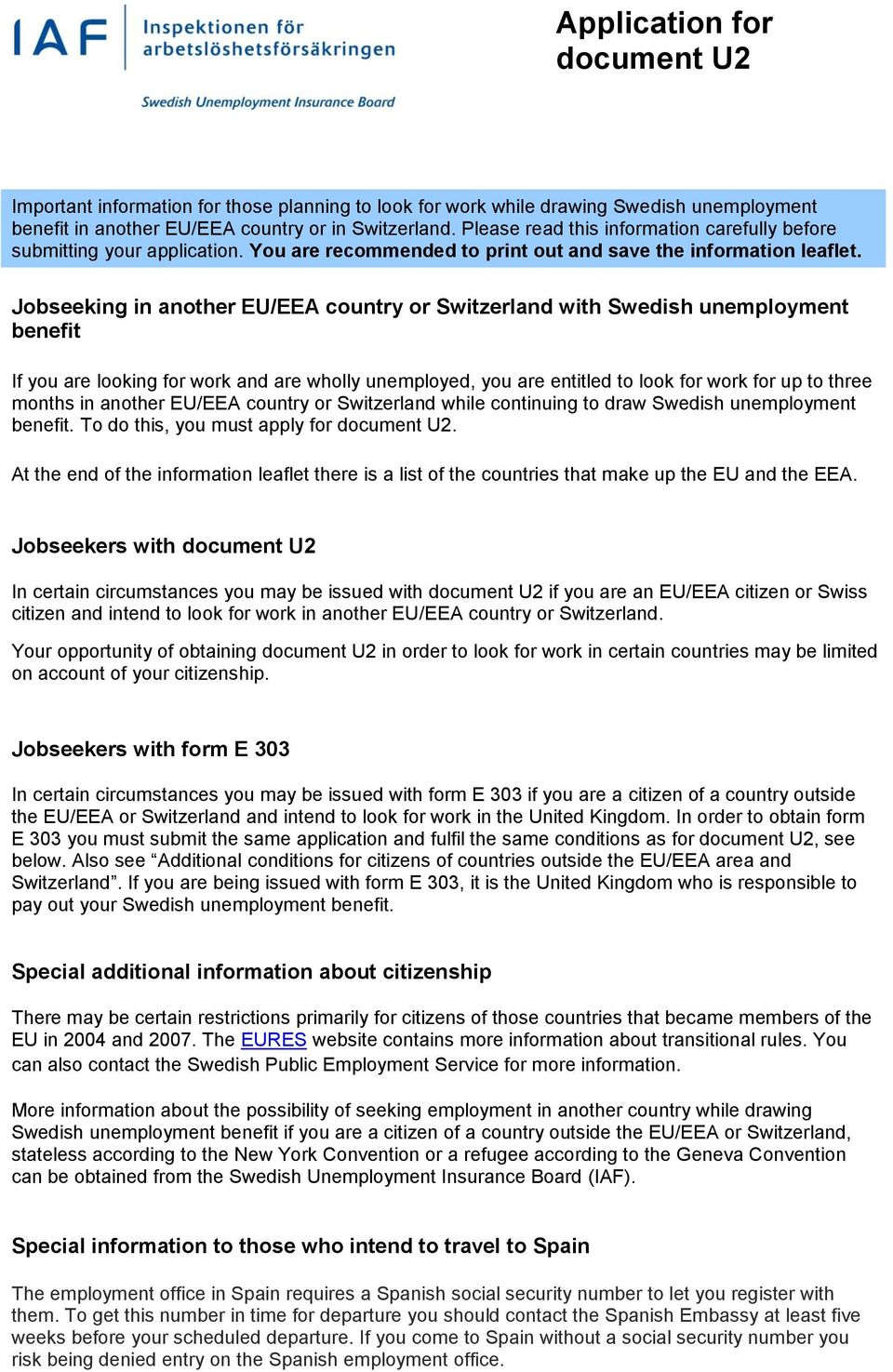 Jobseeking in another EU/EEA country or Switzerland with Swedish unemployment benefit If you are looking for work and are wholly unemployed, you are entitled to look for work for up to three months