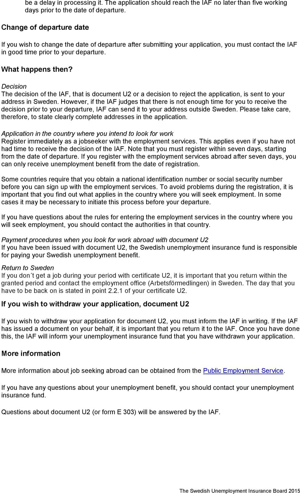 Decision The decision of the IAF, that is document U2 or a decision to reject the application, is sent to your address in Sweden.