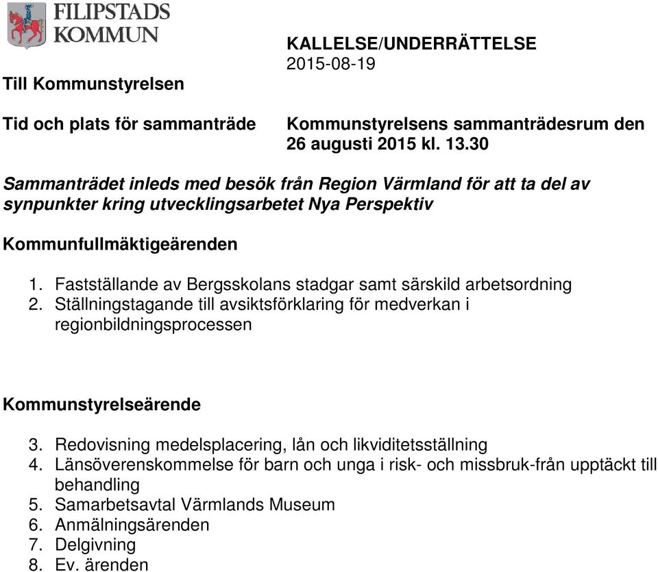 Fastställande av Bergsskolans stadgar samt särskild arbetsordning 2. Ställningstagande till avsiktsförklaring för medverkan i regionbildningsprocessen Kommunstyrelseärende 3.