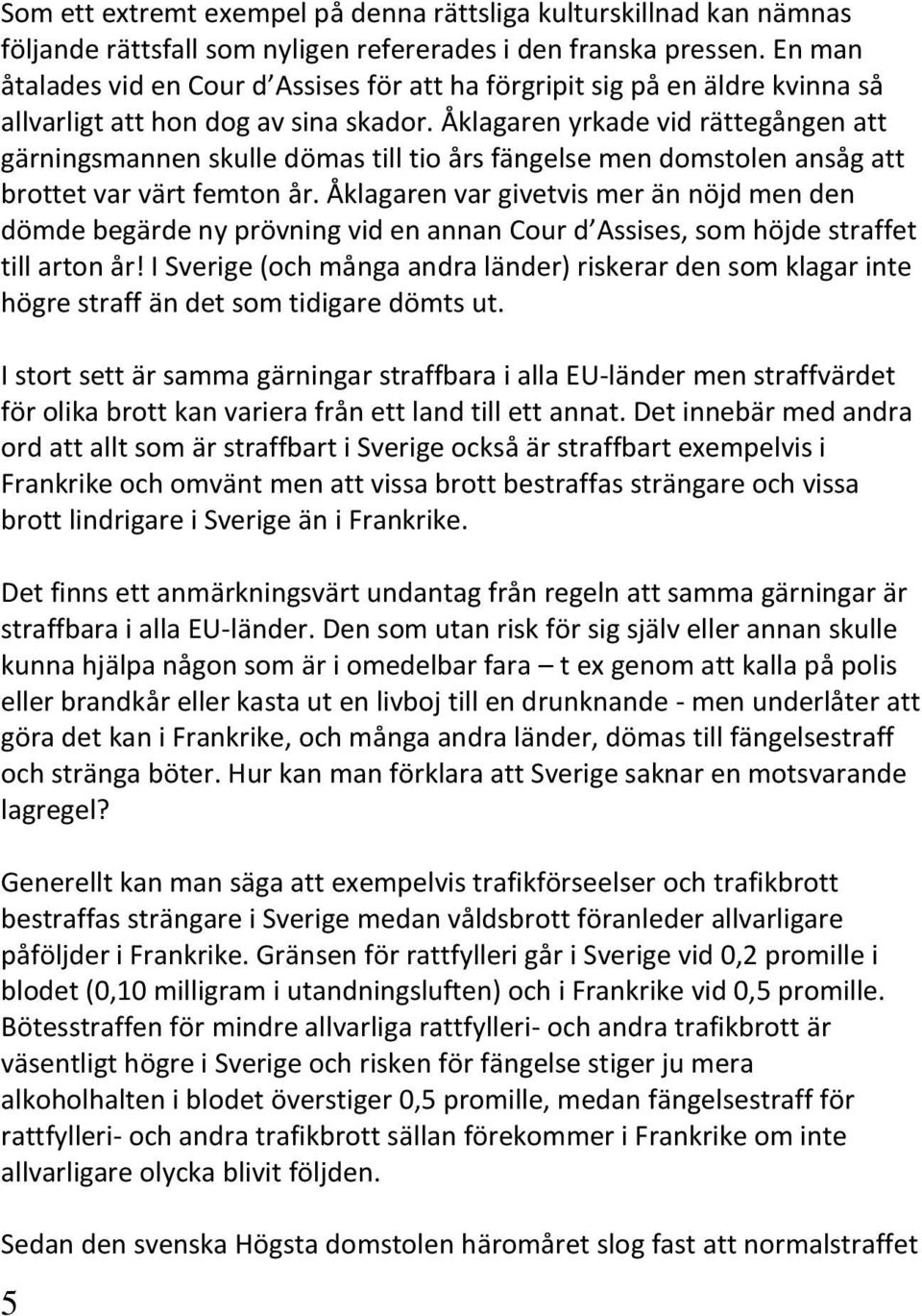 Åklagaren yrkade vid rättegången att gärningsmannen skulle dömas till tio års fängelse men domstolen ansåg att brottet var värt femton år.