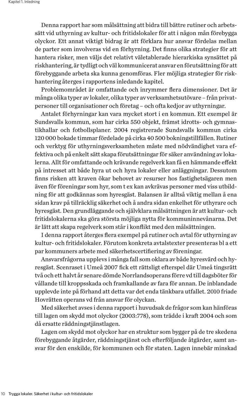 Det finns olika strategier för att hantera risker, men väljs det relativt väletablerade hierarkiska synsättet på riskhantering, är tydligt och väl kommunicerat ansvar en förutsättning för att