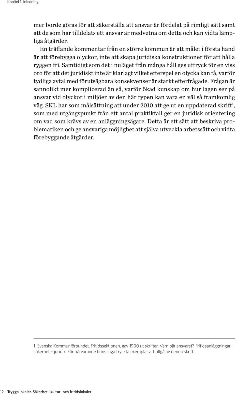 Samtidigt som det i nuläget från många håll ges uttryck för en viss oro för att det juridiskt inte är klarlagt vilket efterspel en olycka kan få, varför tydliga avtal med förutsägbara konsekvenser är