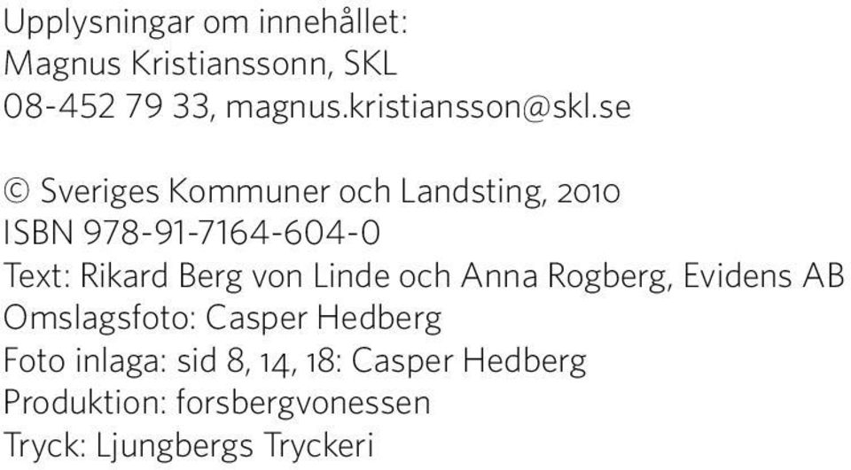 se Sveriges Kommuner och Landsting, 2010 ISBN 978-91-7164-604-0 Text: Rikard Berg