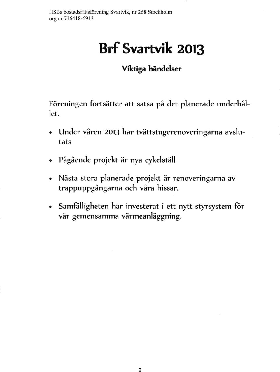 Under våren 2013 har tvättstugerenoveringarna avslutats Pågående projekt är nya cykelställ Nästa stora