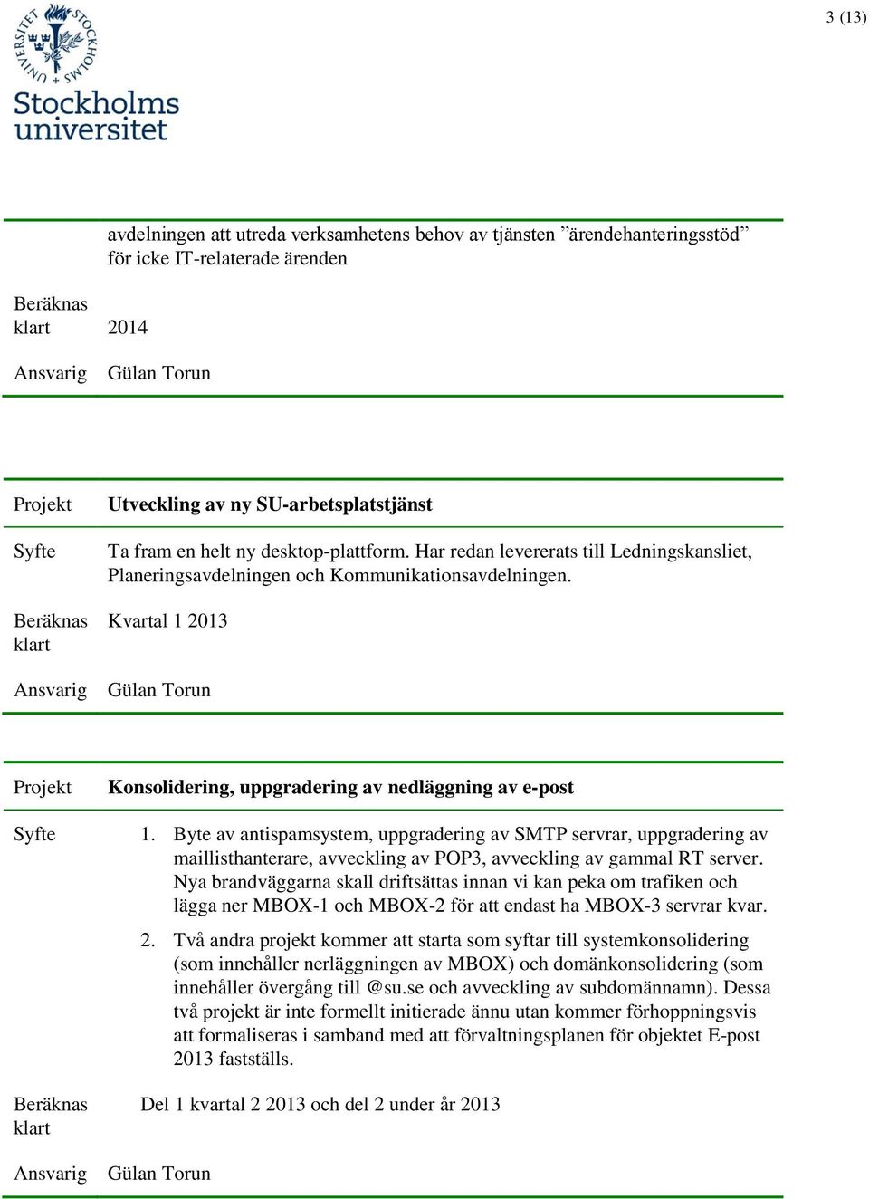 Byte av antispamsystem, uppgradering av SMTP servrar, uppgradering av maillisthanterare, avveckling av POP3, avveckling av gammal RT server.