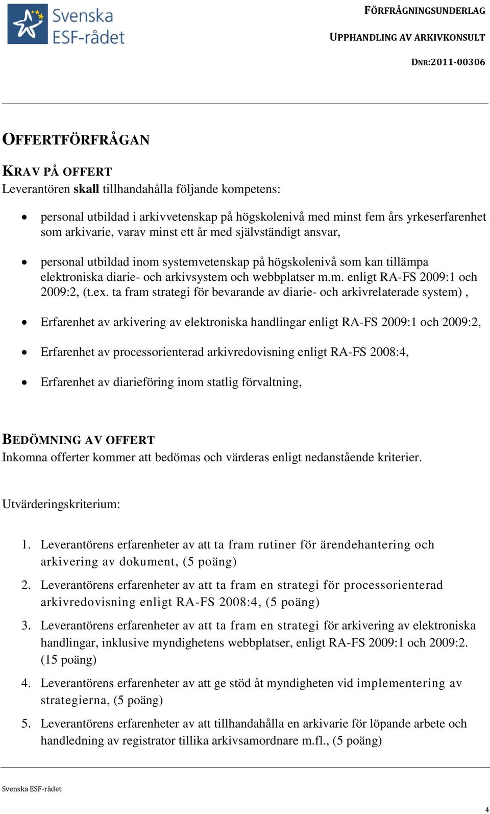 ex. ta fram strategi för bevarande av diarie- och arkivrelaterade system), Erfarenhet av arkivering av elektroniska handlingar enligt RA-FS 2009:1 och 2009:2, Erfarenhet av processorienterad